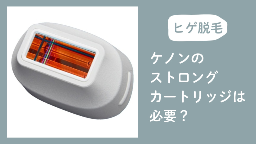 ケノンのストロングカートリッジは必要？ヒゲ脱毛で付属カートリッジ